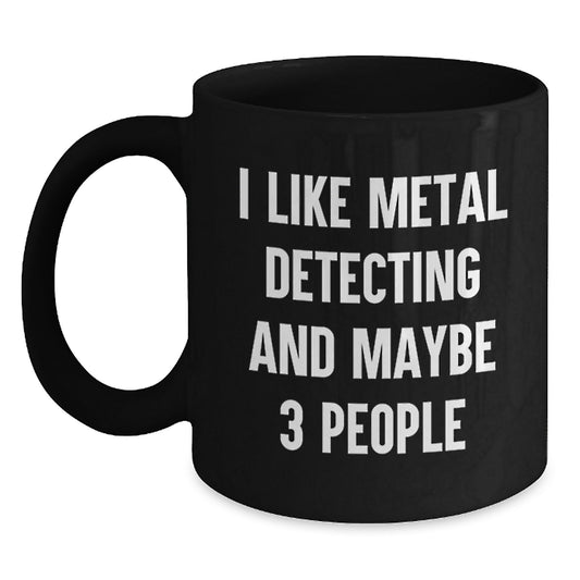 Funny Metal Detecting Gifts for Birthday - 'I Like Metal Detecting And Maybe 3 People' Black Coffee Mug from Friends - Main