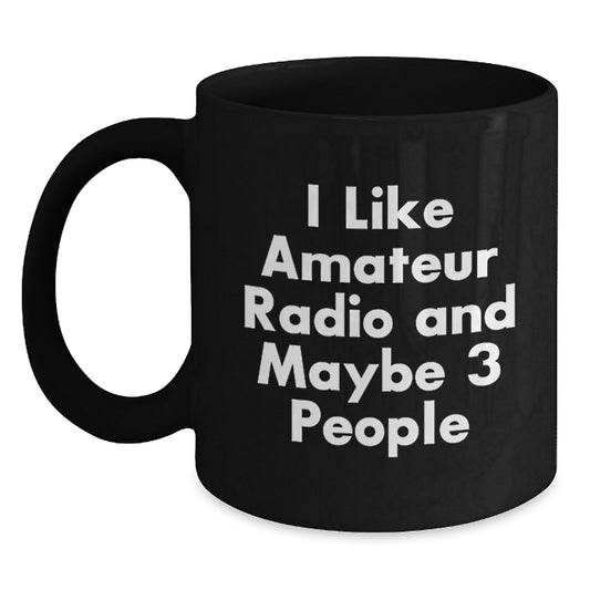 Funny Amateur Radio Gifts from Friends for Graduation Unique Black Coffee Mugs with I Like Amateur Radio And Maybe 3 People Quote - Main