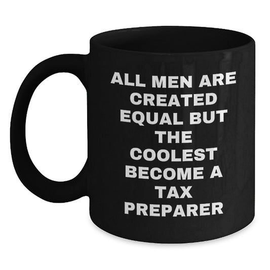 Funny Tax Preparer Gifts for Men - Black Coffee Mug - 'All Men Are Created Equal But The Coolest Become A Tax Preparer' - Main