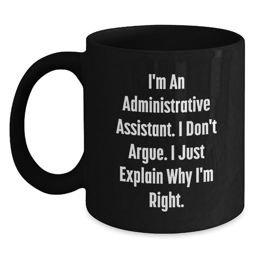 Funny Administrative Assistant Black Coffee Mugs Gifts from Women for Valentine's, I'm An Administrative Assistant. I Don't Argue. I Just Explain Why I'm Right. - Main
