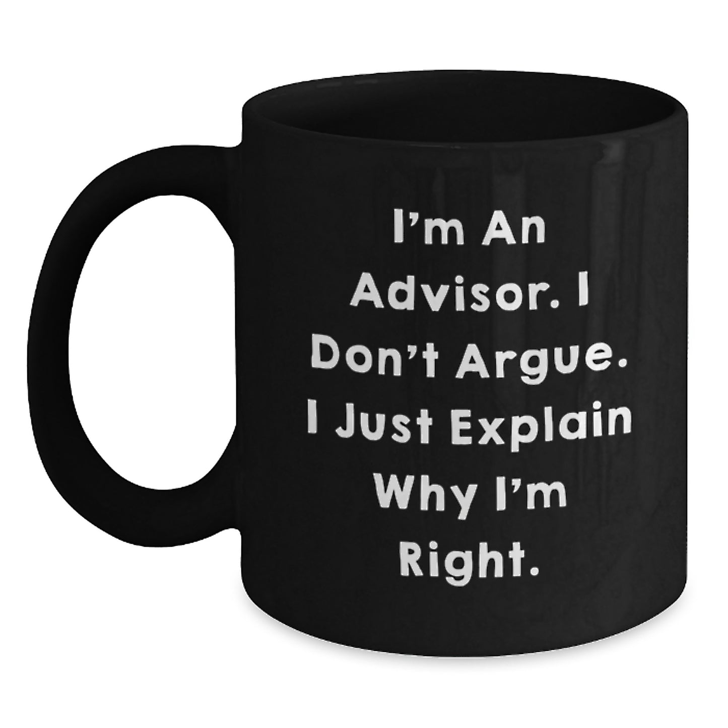 Funny Advisor Gifts, Gifts from Family for Graduation Unique Advisor, Black Coffee Mug with 'I'm an Advisor, I Don't Argue, I Just Explain Why I'm Right' Quote - Main