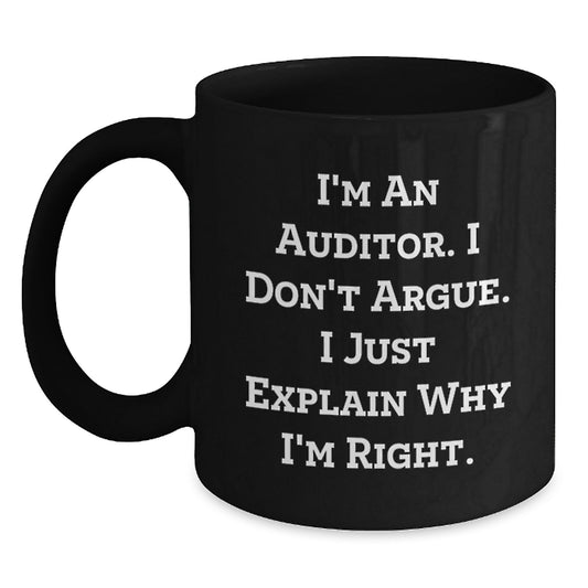Funny Auditor Gifts for Men - I'm An Auditor. I Don't Argue. I Just Explain Why I'm Right. Graduation Unique Gifts from Men to Men - Black Coffee Mug - Main