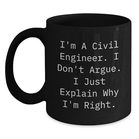 Funny Quotes for Civil Engineers, Gift from Friends to Civil Engineer, Graduation Unique Gifts for Him, Black Coffee Mug, I'm A Civil Engineer. I Don't Argue. I Just Explain Why I'm Right. - Main