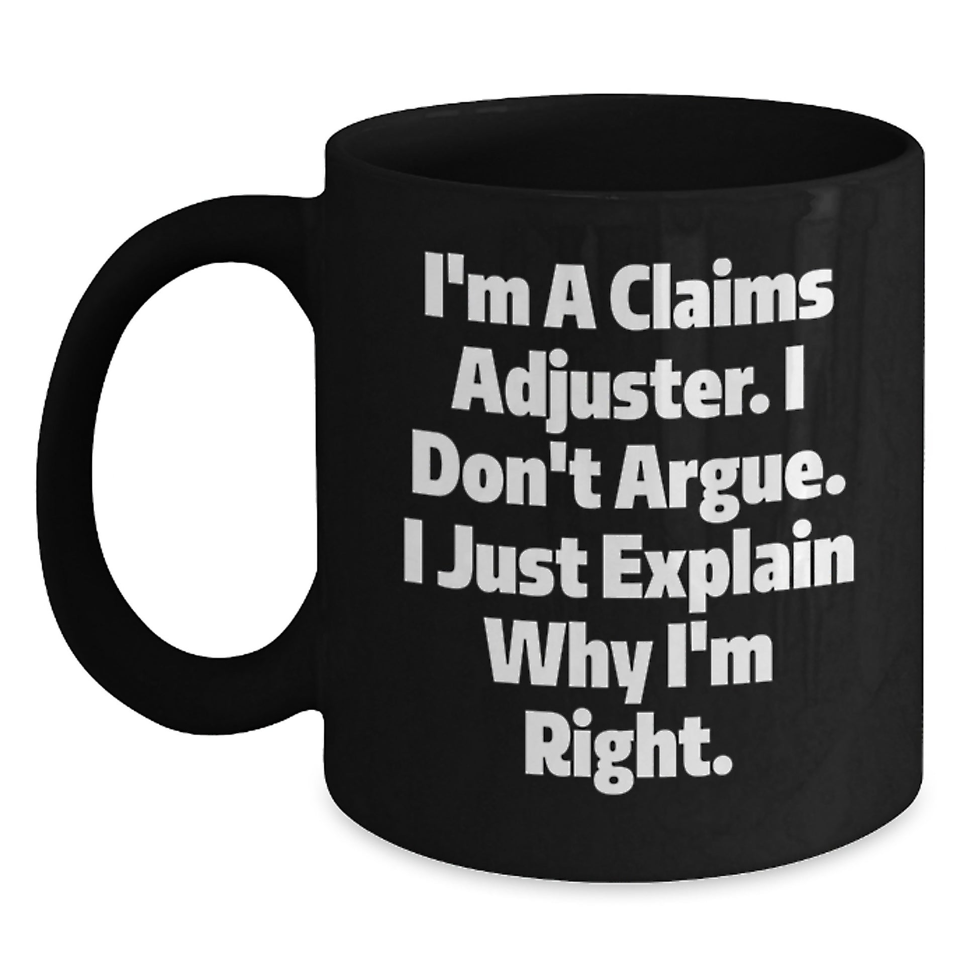 Funny Claims Adjuster Gifts for Men, Unique Black Coffee Mug, 'I'm A Claims Adjuster. I Don't Argue. I Just Explain Why I'm Right.' Funny Mug for Coworkers and Family Members - Main