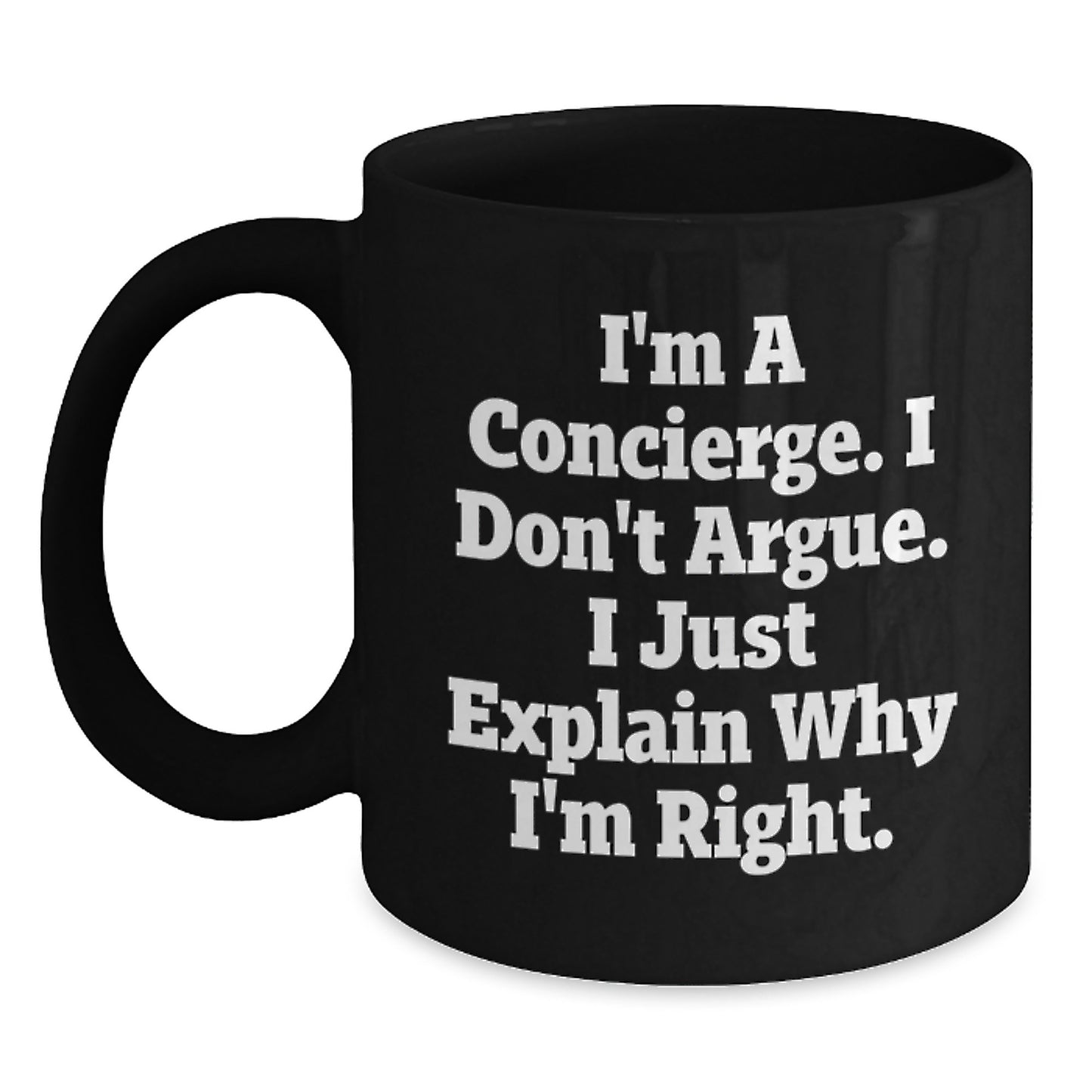 Cute Funny Concierge Gifts from Men to Friends, Unique Black Coffee Mug for Graduation Day, I'm A Concierge. I Don't Argue. I Just Explain Why I'm Right. - Main