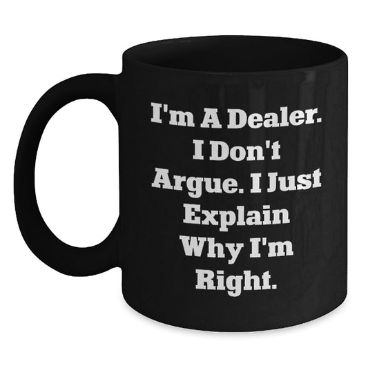 Funny Dealer Gifts for Men - Black Coffee Mug - 'I'm A Dealer. I Don't Argue. I Just Explain Why I'm Right.' from Friends - Main