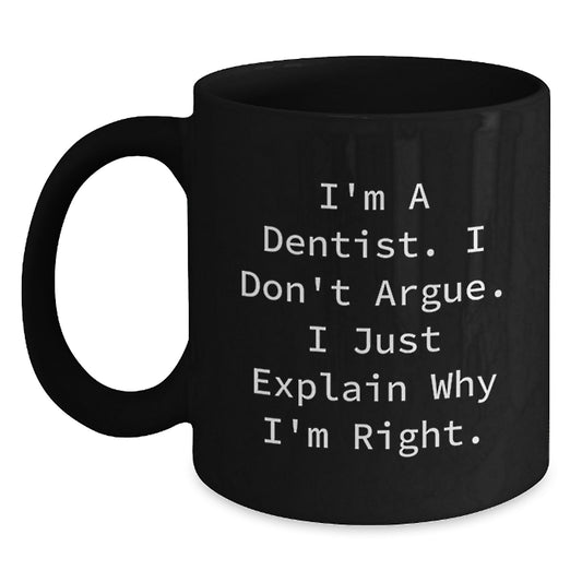 Funny Dentist Gifts from Friends to Men Graduation Unique Mugs I'm A Dentist I Don't Argue I Just Explain Why I'm Right Black Coffee Mug - Main