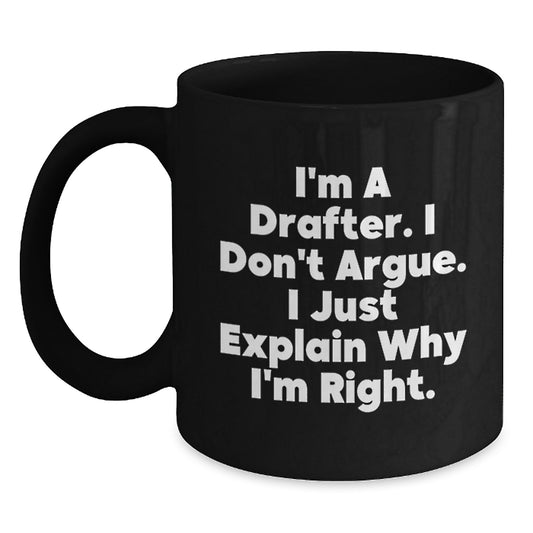 Funny Gifts for Drafter, Black Coffee Mug I'm A Drafter I Don't Argue, Unique Gifts for Mom on Mother's Day - Main