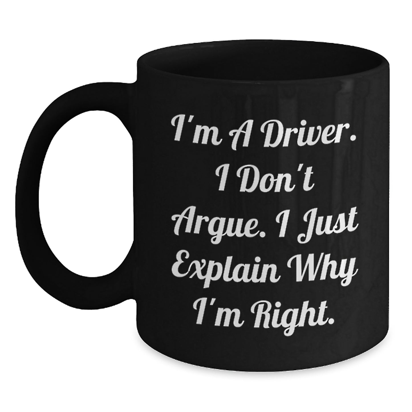 Funny Driver Gifts for Him, 'I'm A Driver I Don't Argue I Just Explain Why I'm Right', Black Coffee Mug for Driver on Mother's Day - Main
