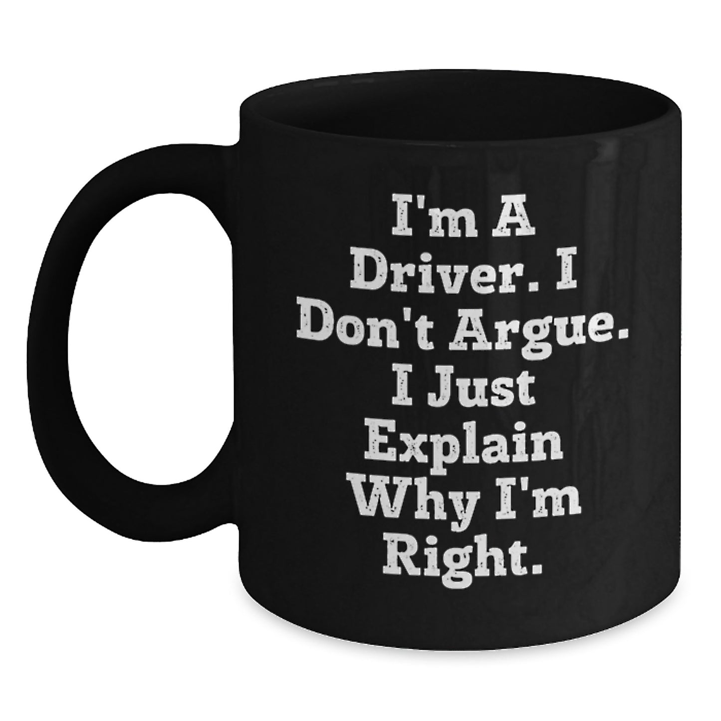 Funny Driver Gifts from Men, Unique Black Coffee Mug for Driver on Mother's Day, I'm A Driver. I Don't Argue. I Just Explain Why I'm Right. - Main