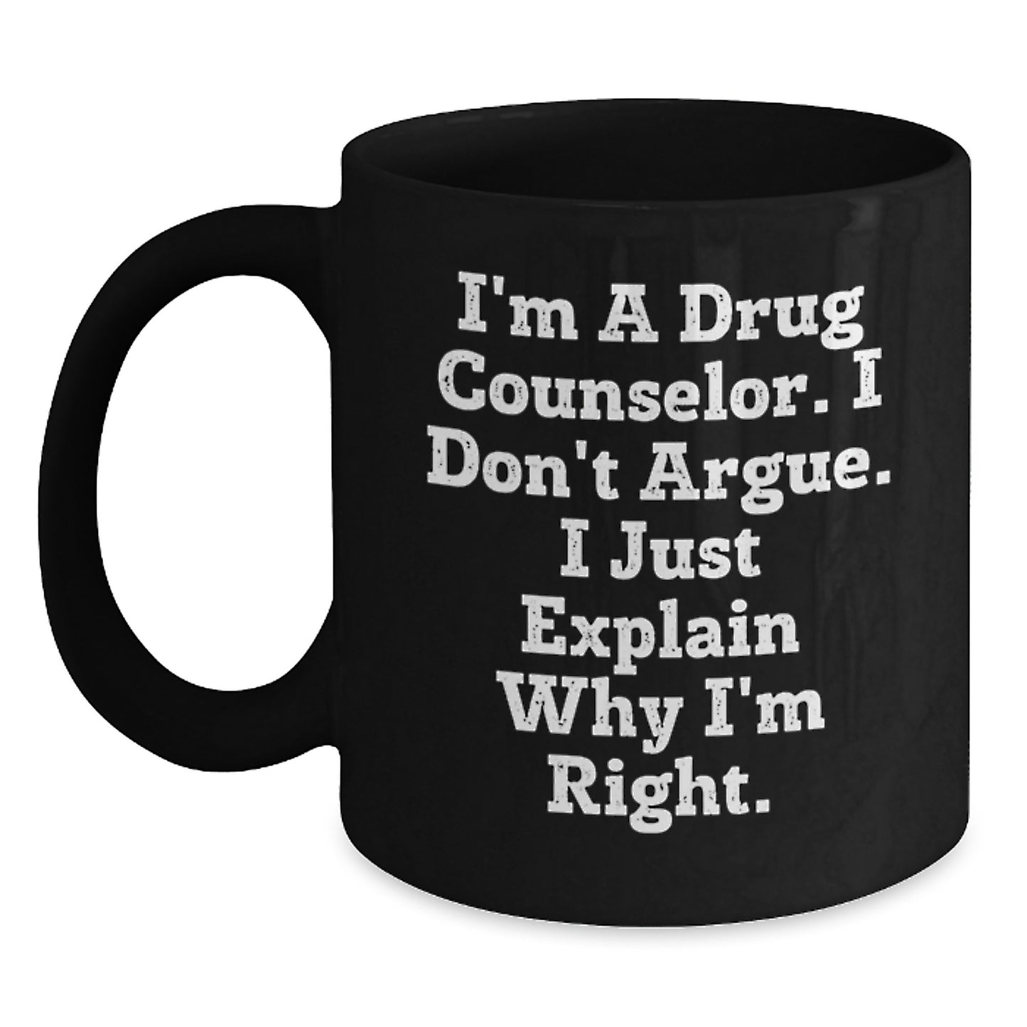 Funny Drug Counselor Gifts from Men to Graduation Unique Gifts for Family with I'm A Drug Counselor. I Don't Argue. I Just Explain Why I'm Right. - Main