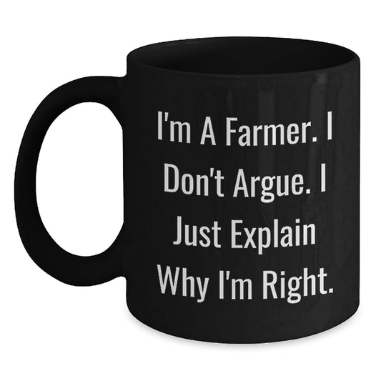 Funny Farmer Gifts from Men to Women on Mother's Day - I'm A Farmer. I Don't Argue. I Just Explain Why I'm Right. Black Coffee Mug, 11oz or 15oz - Main