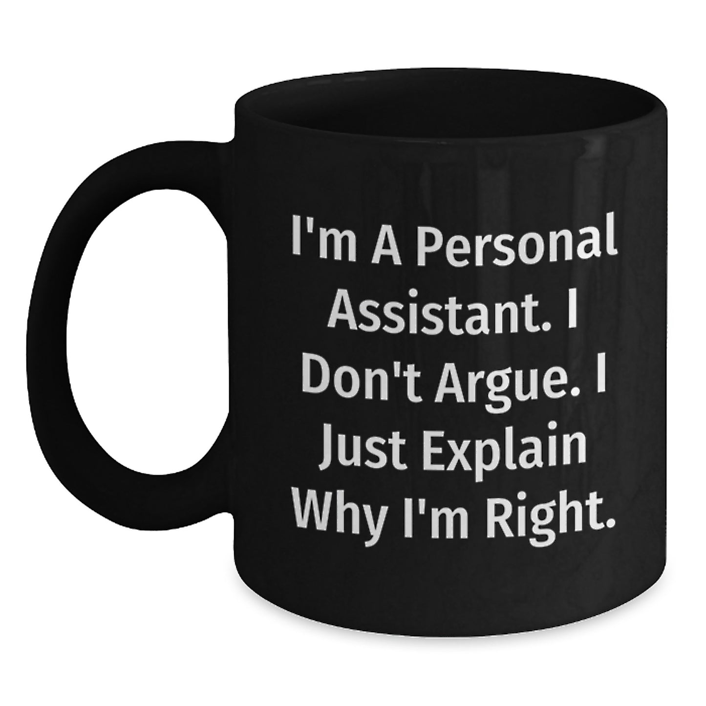 Funny Personal Assistant Gifts, Gifts from Friends for Personal Assistant, Black Coffee Mug, I'm A Personal Assistant. I Don't Argue. I Just Explain Why I'm Right. - Main