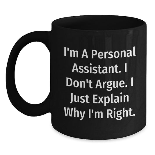 Funny Personal Assistant Gifts, Gifts from Friends for Personal Assistant, Black Coffee Mug, I'm A Personal Assistant. I Don't Argue. I Just Explain Why I'm Right. - Main