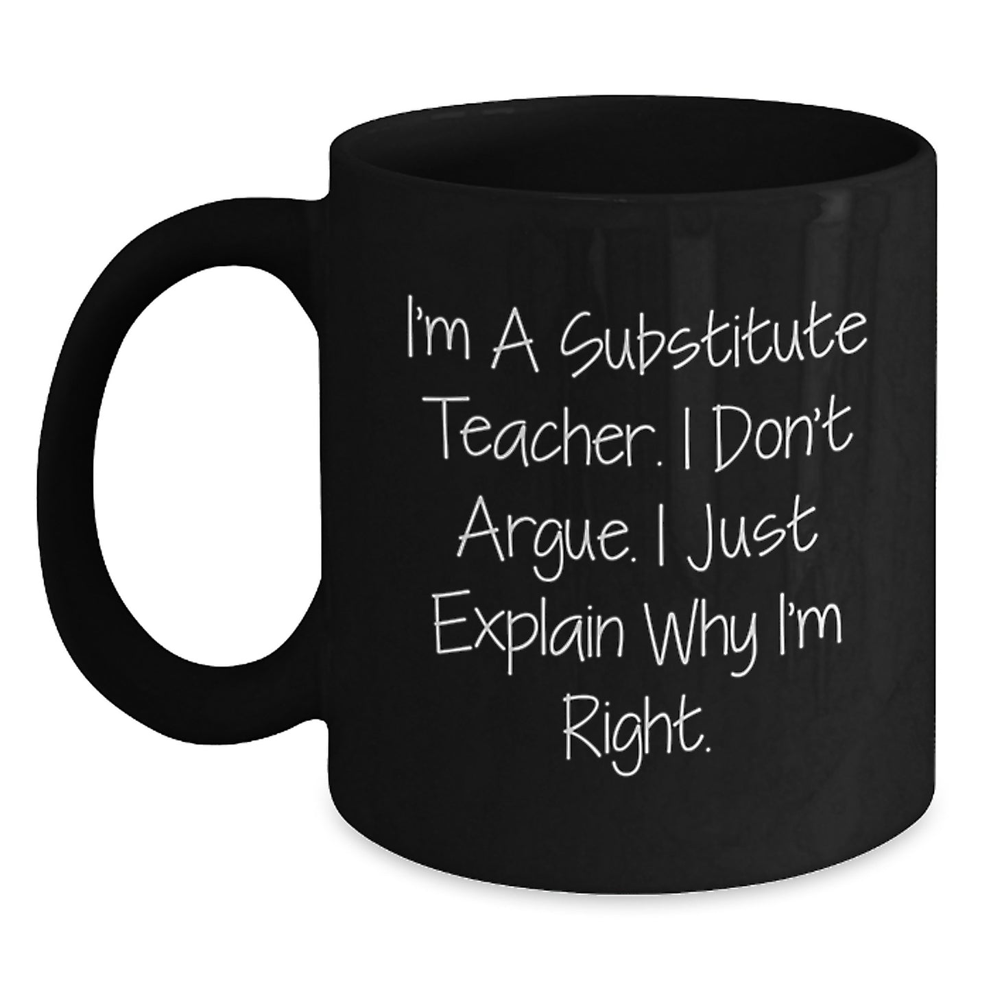 Funny Substitute Teacher Gifts from Family for Graduation Unique Black Coffee Mugs with Quote I'm a Substitute Teacher I Don't Argue I Just Explain Why I'm Right, Perfect for Men Women Coworkers - Main