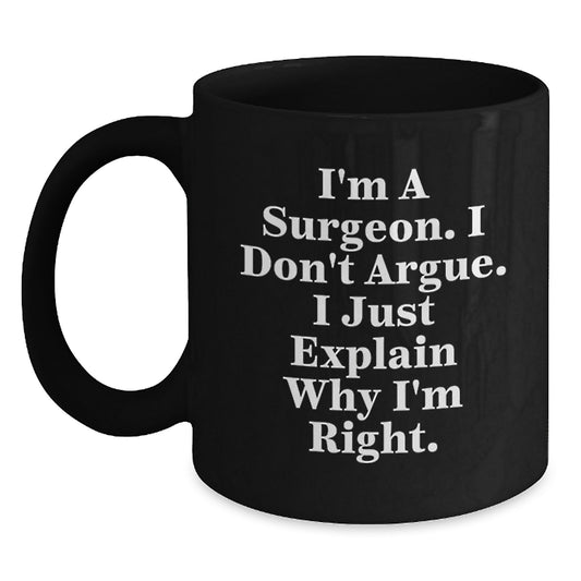 Funny Gifts from Friends to Celebrate a Surgeon's Graduation - I'm a Surgeon, I Don't Argue, I Just Explain Why I'm Right Black Coffee Mug - Main