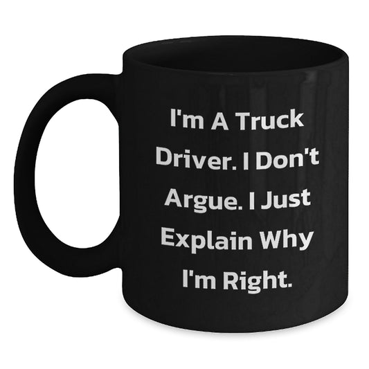 Funny Truck Driver Gifts for Men - 'I'm A Truck Driver. I Don't Argue. I Just Explain Why I'm Right.' Black Coffee Mug for Graduation Unique Gifts from Friends - Main