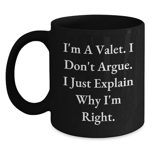 Funny Valet Gifts for Him, Black Coffee Mug, I'm A Valet. I Don't Argue. I Just Explain Why I'm Right. Unique Gift from Men to Valet on Mother's Day - Main