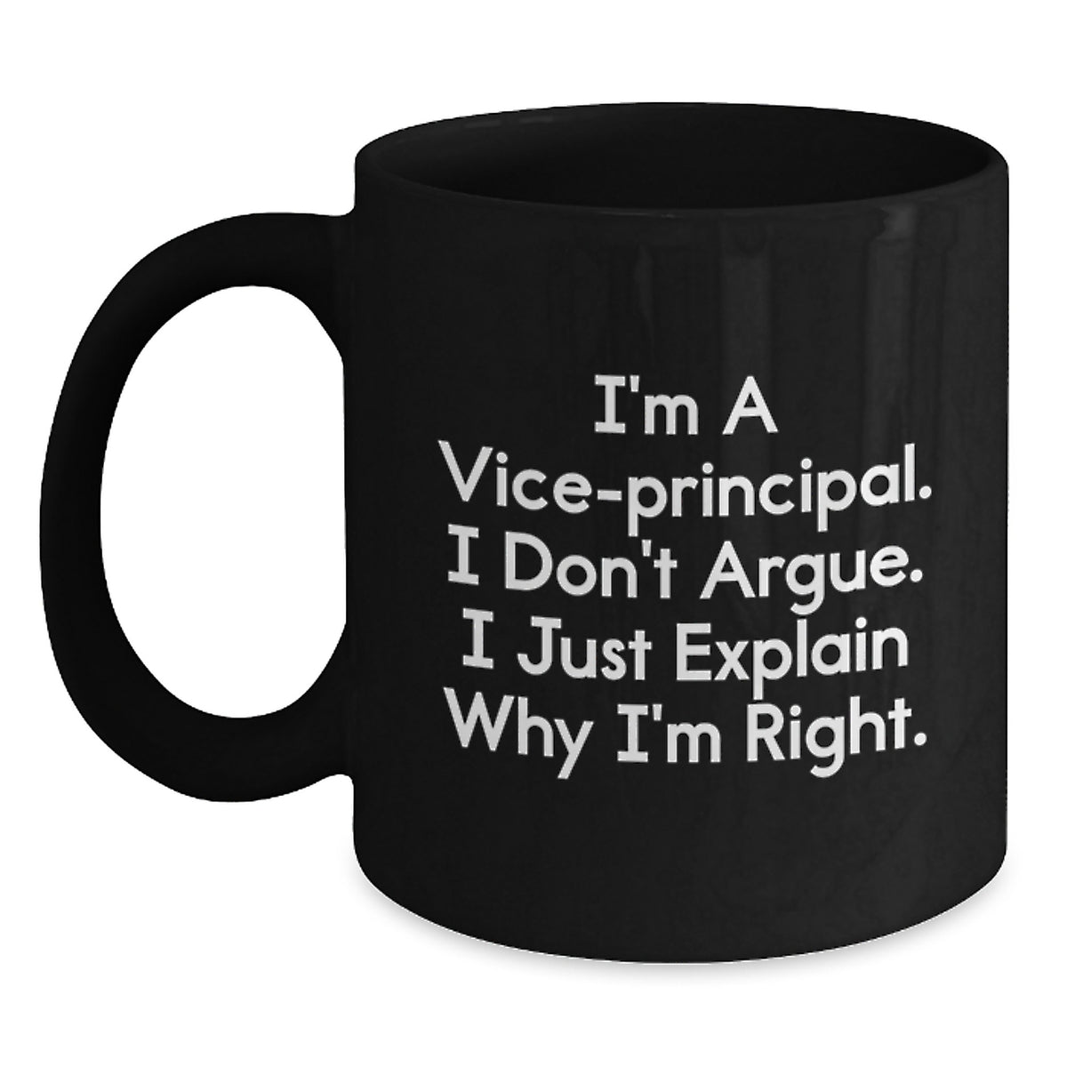 Funny Vice-principal Gifts from Men - Black Coffee Mug for the Rightful Authority, Mother's Day Unique Gifts for Vice-principal Women, I'm A Vice-principal. I Don't Argue. - Main