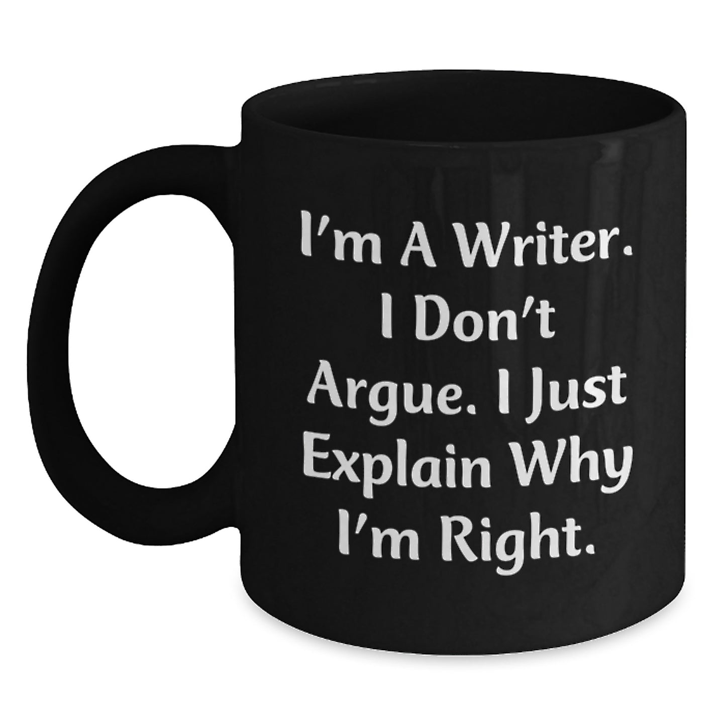 Funny Writer Gifts from Men for Mom on Mother's Day - I'm A Writer. I Don't Argue. I Just Explain Why I'm Right. Black Coffee Mug - Main