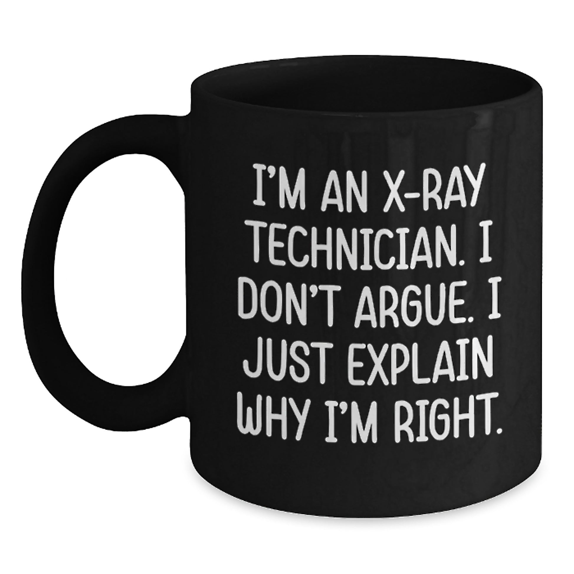 Funny X-Ray Technician Gifts from Friends for X-Ray Technician Men - I'm an X-ray Technician I Don't Argue I Just Explain Why I'm Right Black Coffee Mug - Main