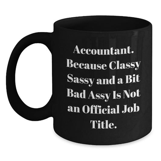 Funny Accountant Gifts from Friends - Black Coffee Mug with 'Accountant. Because Classy Sassy And A Bit Fearlessy Is Not An Official Job Title.' Quote for Mother's Day - Main