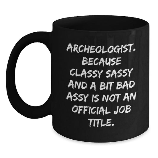 Funny Archeologist Gifts for Him Archeologist Mugs - Because Classy Sassy And A Bit Fearlessy Is Not An Official Job Title - Black Coffee Mug - Main