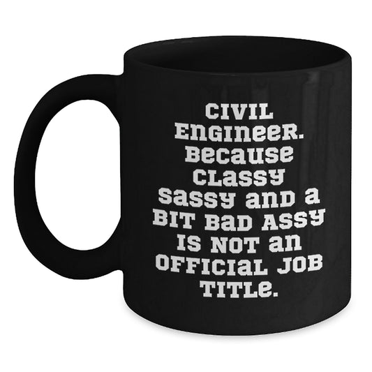 Classy Civil Engineer Gifts - Funny 'Civil Engineer. Because Classy Sassy And A Bit Fearlessy Is Not An Official Job Title.' Black Coffee Mug for Civil Engineer Graduation - Main