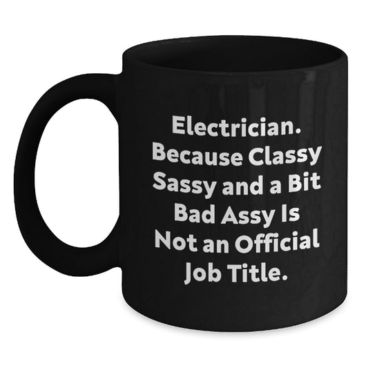 Electrician Funny Valentine's Unique Gifts from Family Members to Classy Electricians Black Coffee Mug - 'Electrician. Because Classy Sassy And A Bit Fearlessy Is Not An Official Job Title.' - Main