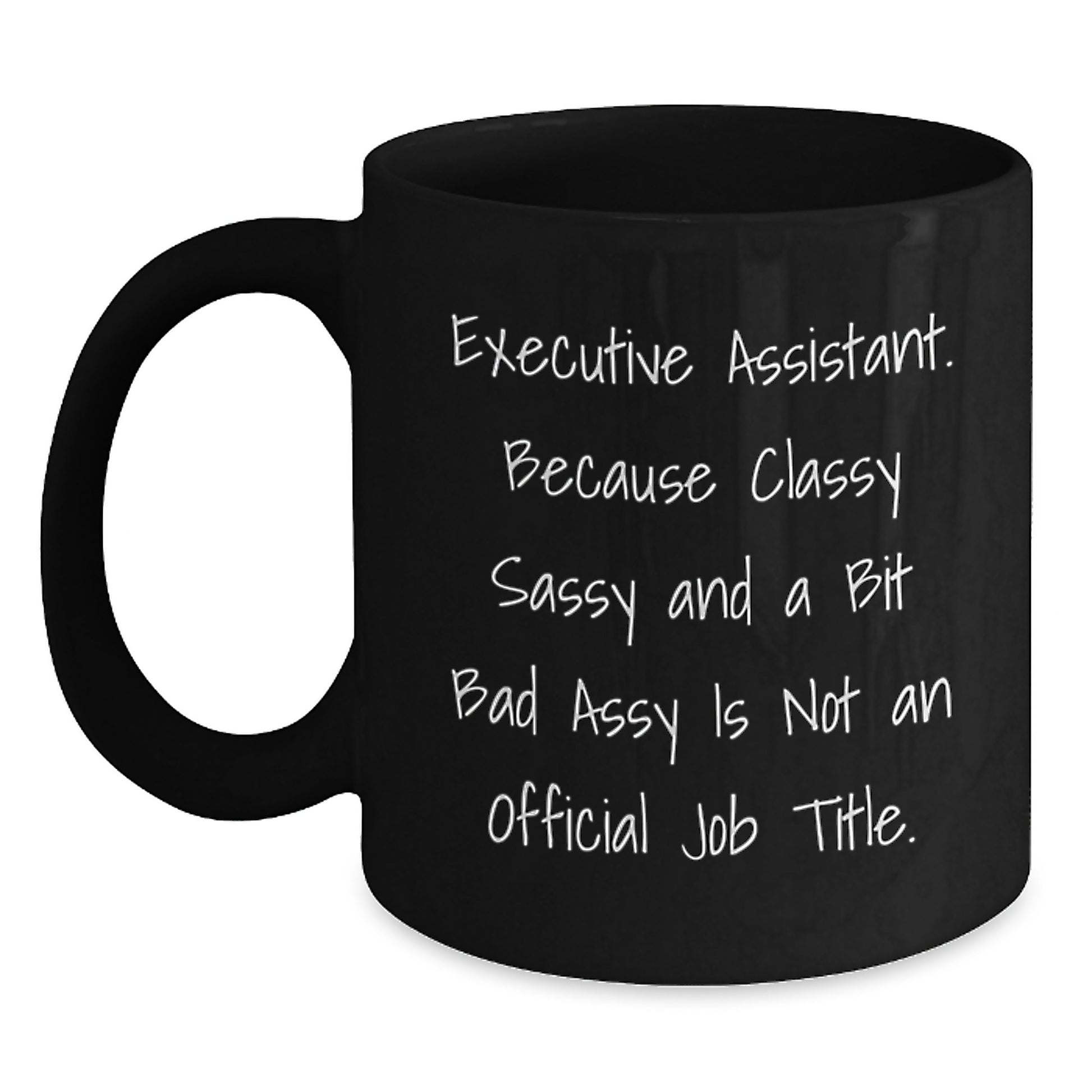 Funny Executive Assistant Gifts, Black Coffee Mug, Gifts for Men, Women, Friends, Coworkers - 'Executive Assistant. Because Classy Sassy And A Bit Fearlessy Is Not An Official Job Title.' - Main