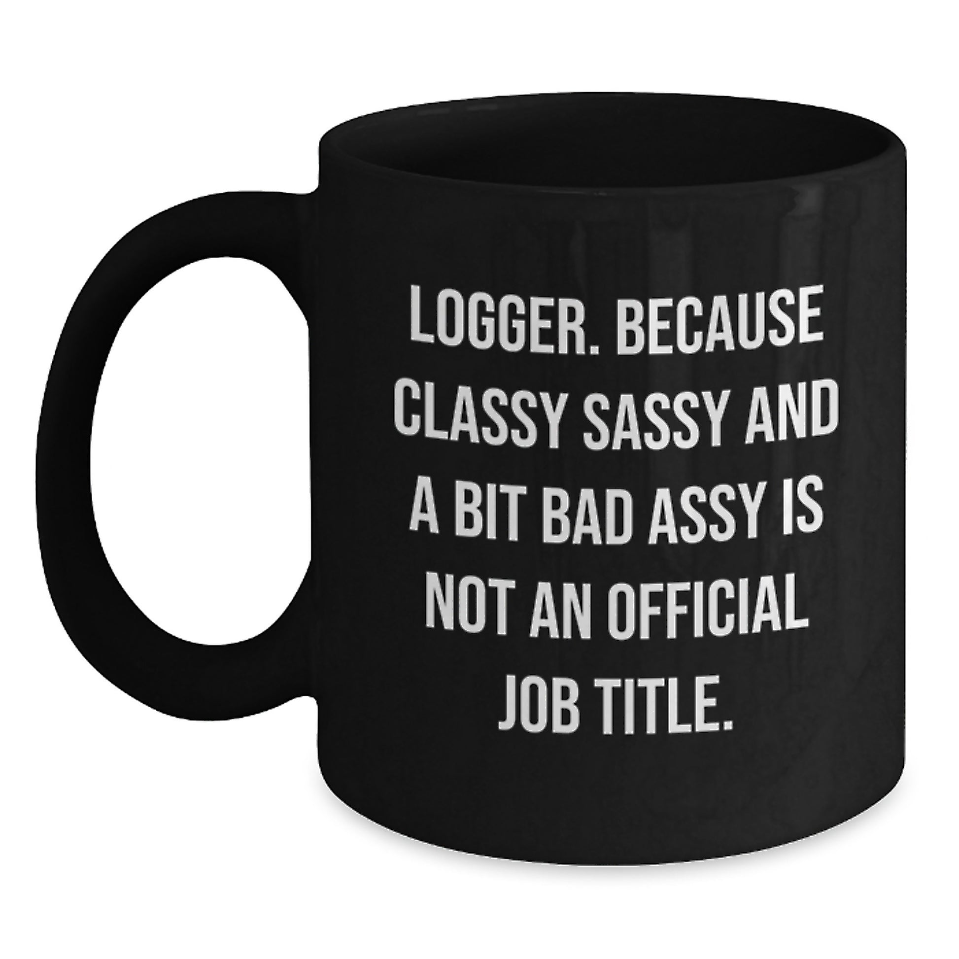 Funny Logger Gifts from Friends for Graduation Unique Black Coffee Mugs - Logger Sassy Sayings - Main