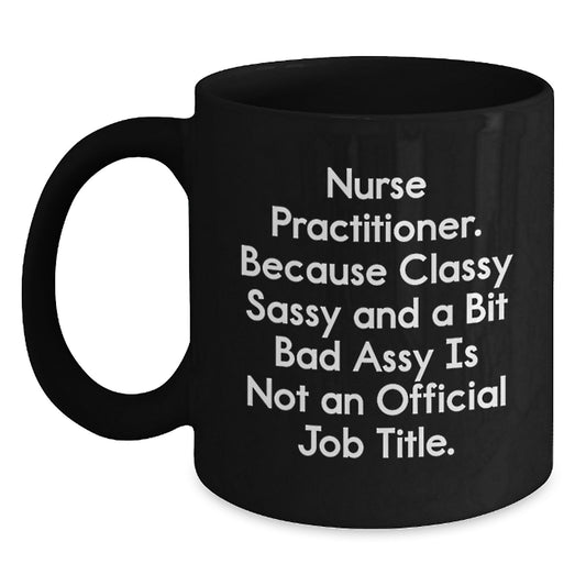 Funny Nurse Practitioner Gifts for Men Women Friends Family - Black Coffee Mug - Classy Sassy And A Bit Fearlessy Is Not An Official Job Title - Main