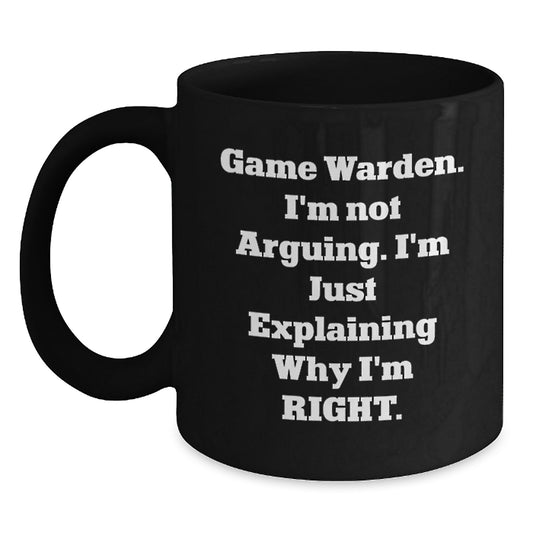 Funny Game Warden Gifts from Friends to Graduation Unique Mugs, Black Coffee Mug with 'I'm Not Arguing. I'm Just Explaining Why I'm Right.' Quote, 11oz or 15oz - Main