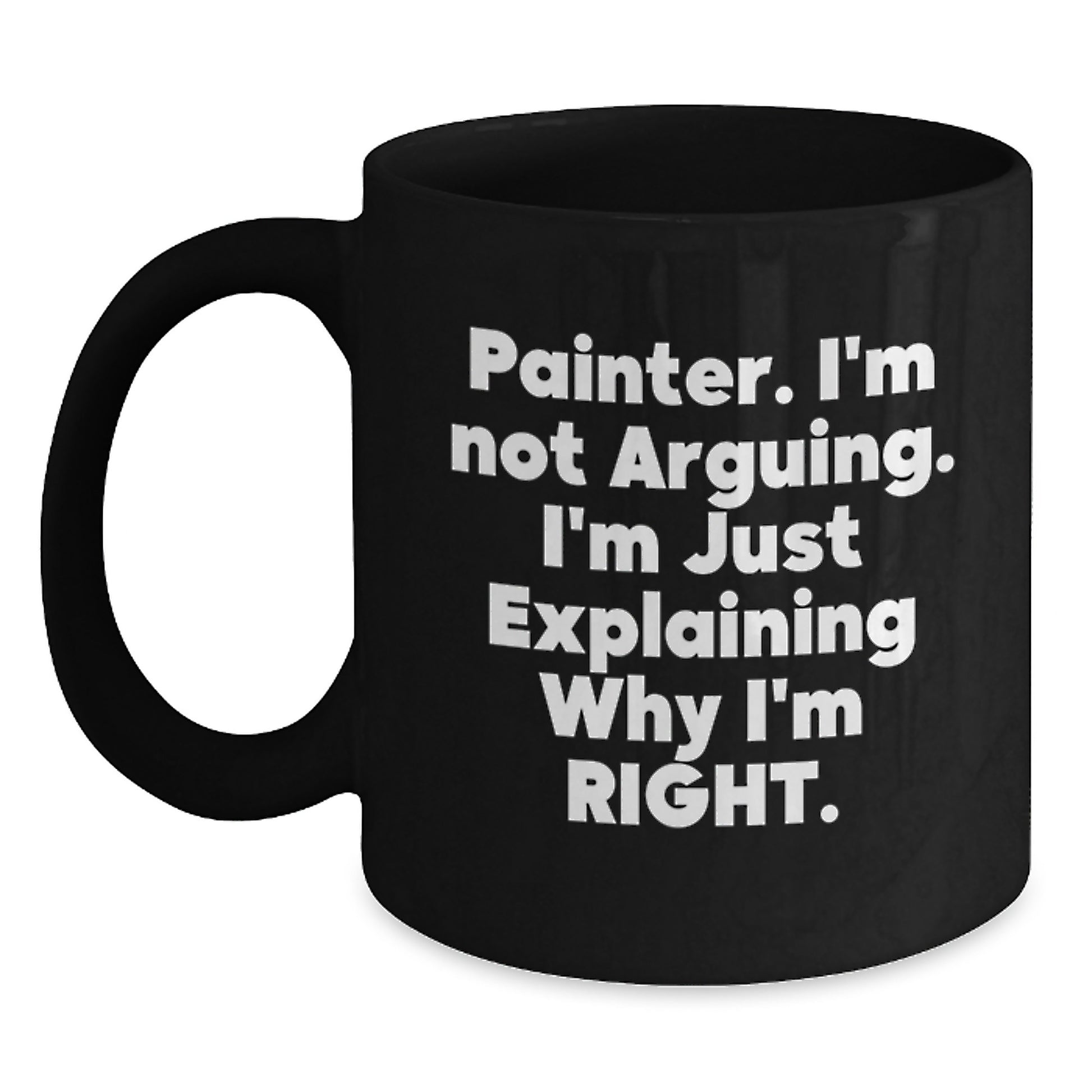 Painter Gifts for Him - Funny 'I'm Not Arguing I'm Just Explaining Why I'm Right' Black Coffee Mug for Graduate Painter Friend - Main