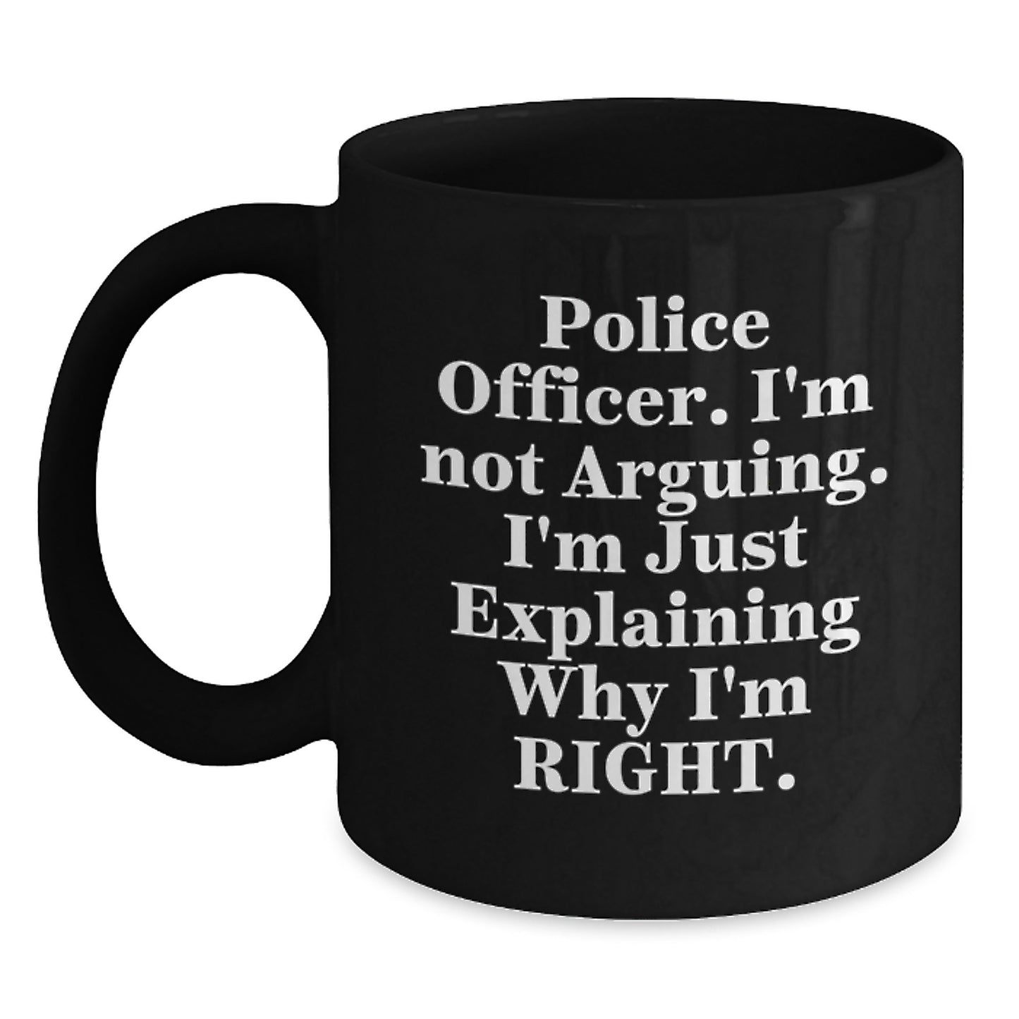 Police Officer Gifts for Men Unique Funny Black Coffee Mug Explaining Why I'm Right Graduation - Main
