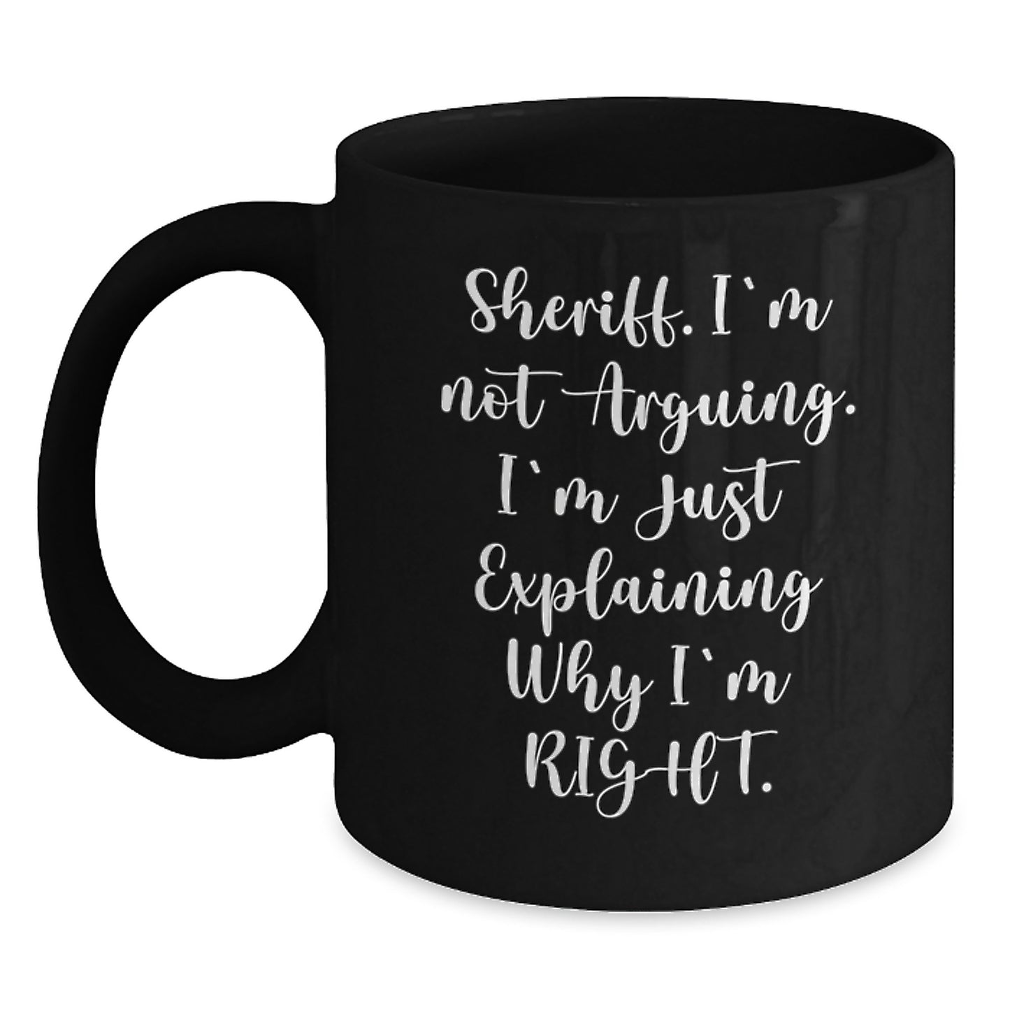 Funny Sheriff Gifts, Birthday Unique Mugs, Black Coffee Cup 'I'm Not Arguing. I'm Just Explaining Why I'm Right', Gifts from Friends - Main