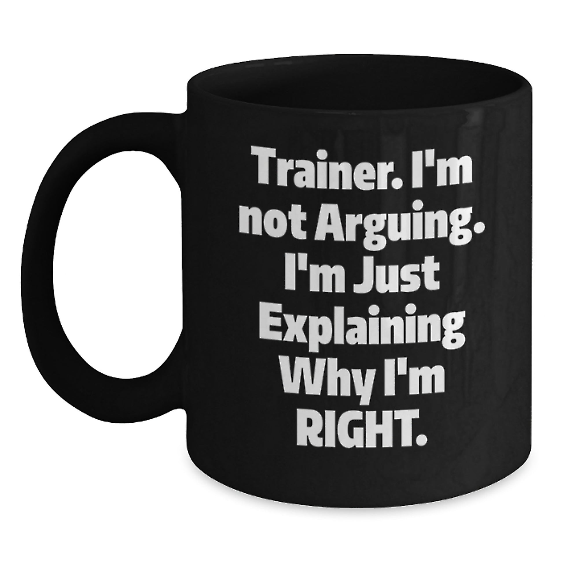 Funny Trainer Gifts, Birthday Present for Trainer Friends or Coworkers, Black Coffee Mug with Trainer I'm Not Arguing I'm Just Explaining Why I'm Right Quote - Main