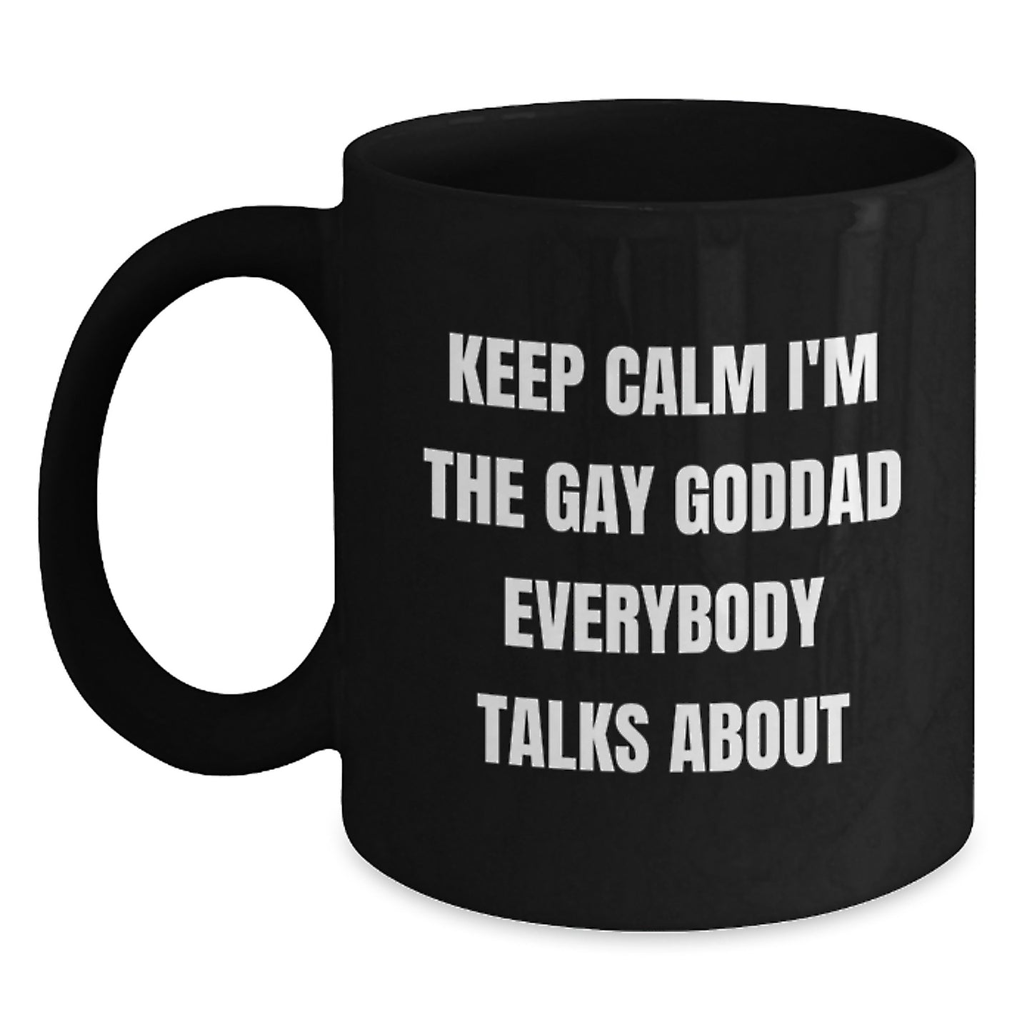 Funny Goddad Black Coffee Mug, Gifts from Men to Goddad, Keep Calm I'm The Gay Goddad Everybody Talks About, Birthday Unique Gifts - Main