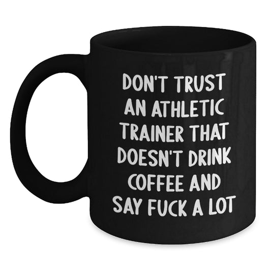 Funny Gifts from Men to Their Favorite Athletic Trainers on Mother's Day - Black Coffee Mugs with Quote 'Don't Trust An Athletic Trainer That Doesn't Drink Coffee And Say F--k A Lot' - Main