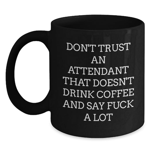 Funny Attendant Gifts from Men to Women, Black Coffee Mug for Attendant, 'Don't Trust An Attendant That Doesn't Drink Coffee And Say F--k A Lot', Mother's Day Unique Gifts - Main