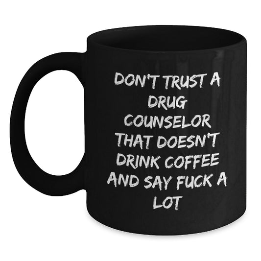 Funny Graduation Gifts for Drug Counselor - Drug Counselor Black Coffee Mug, 'Don't Trust A Drug Counselor That Doesn't Drink Coffee And Say F--k A Lot', Gifts from Men to Coworkers - Main