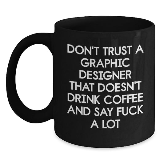 Funny Graphic Designer Gifts, Unique Birthday Unique Gifts for Graphic Designer Men, Black Coffee Mug with Don't Trust A Graphic Designer That Doesn't Drink Coffee - Main
