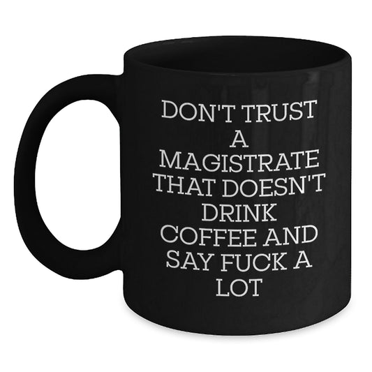 Funny Magistrate Gifts for Men, Black Coffee Mugs from Friends, Don't Trust A Magistrate That Doesn't Drink Coffee And Say F--k A Lot, Graduation Unique Gifts - Main