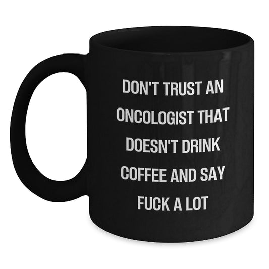 Funny Oncologist Gifts from Friends, Unique Black Coffee Mugs for Graduation Unique Gifts, Don't Trust An ' Oncologist That Doesn't Drink Coffee And Say F--k A Lot' - Main