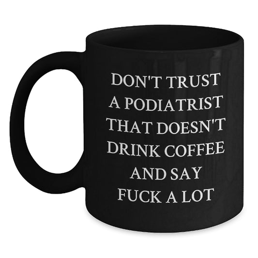 Funny Podiatrist Gifts from Men, Women, Friends, or Family - Unique Black Coffee Mug for Podiatrist Graduation 'Don't Trust A Podiatrist That Doesn't Drink Coffee And Say F--k A Lot' - Main