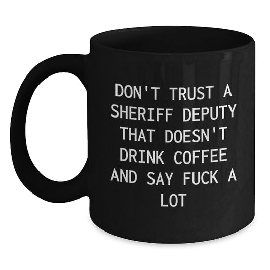 Funny Sheriff Deputy Gifts from Men to Sheriff Deputy on Mother's Day - Black Coffee Mug with Don't Trust A Sheriff Deputy That Doesn't Drink Coffee And Say F--k A Lot Quote - Main