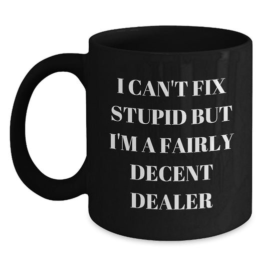 Funny Dealer Gifts, Birthday Unique Gifts, 'I Can't Fix Stupid But I'm A Fairly Decent Dealer' Black Coffee Mug - Main