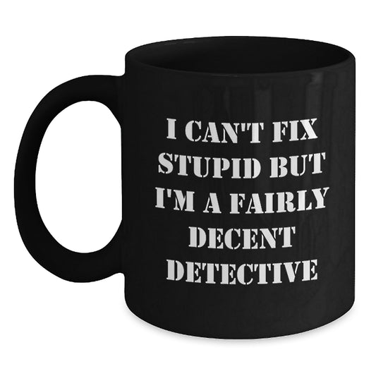 Funny Detective Gifts from Men, Cute Black Coffee Mug for Valentines Day Unique Finds, I Cant Fix Stupid But Im A Decent Detective Quote - Main