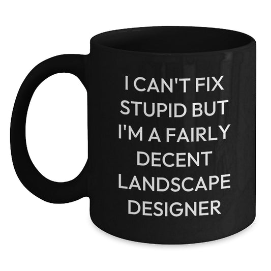 Funny Landscape Designer Gifts from Friends for Valentine's Unique Black Coffee Mug 'I Can't Fix Stupid But I'm A Fairly Decent Landscape Designer' - Main
