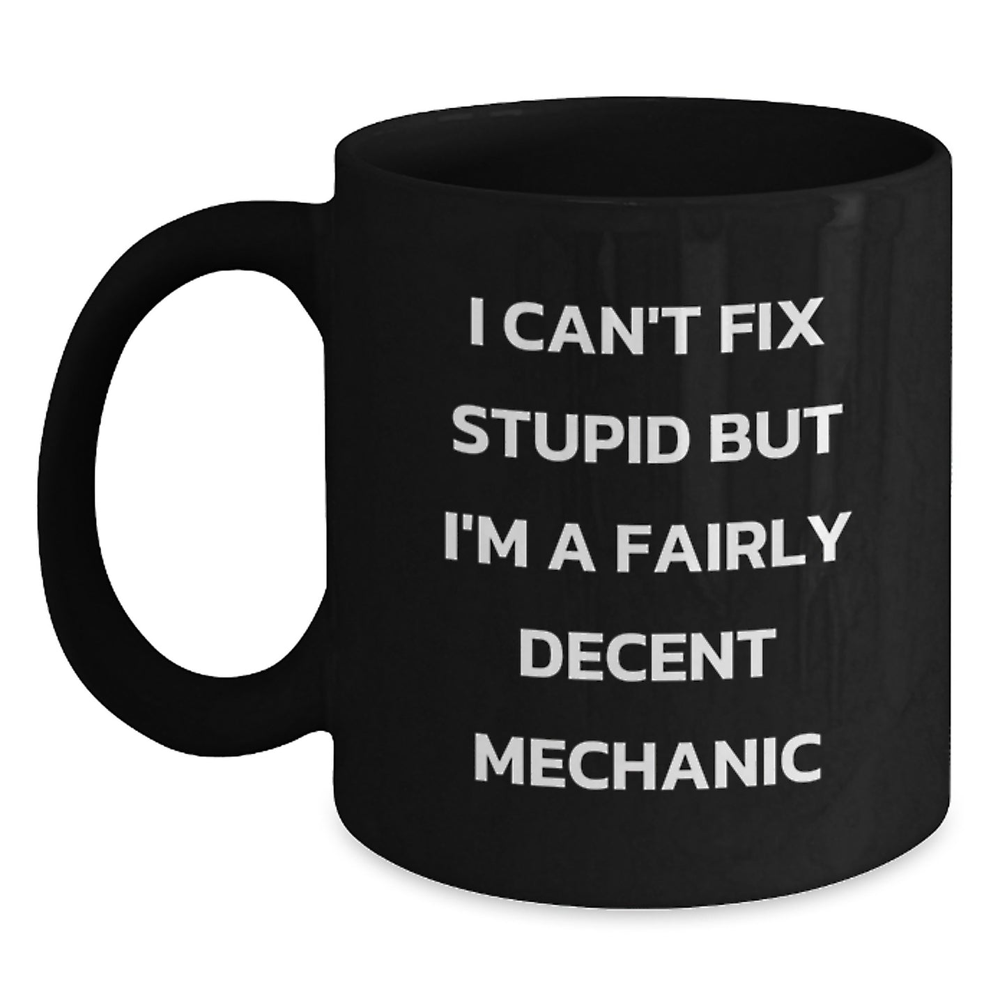 Funny Mechanic Gifts for Men from Friends - I Can't Fix 'Stupid' But I'm A Fairly Decent Mechanic Black Coffee Mug, 11oz or 15oz - Main